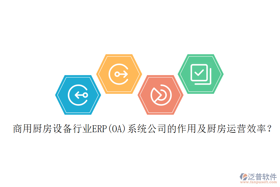 商用廚房設(shè)備行業(yè)ERP(OA)系統(tǒng)公司的作用及廚房運(yùn)營(yíng)效率？