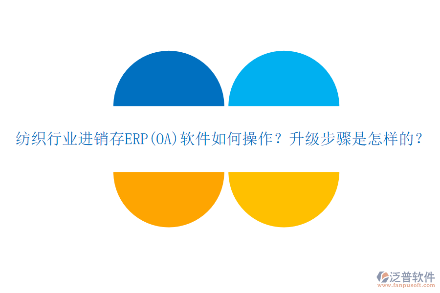 紡織行業(yè)進(jìn)銷存ERP(OA)軟件如何操作？升級(jí)步驟是怎樣的？