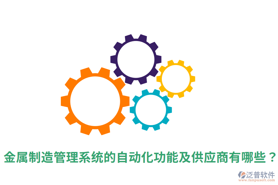  金屬制造管理系統(tǒng)的自動化功能及<a href=http://m.theonlineadagency.com/fanpupm/gysgl/ target=_blank class=infotextkey>供應商</a>有哪些？