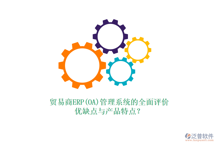 貿(mào)易商ERP(OA)管理系統(tǒng)的全面評(píng)價(jià):優(yōu)缺點(diǎn)與產(chǎn)品特點(diǎn)?