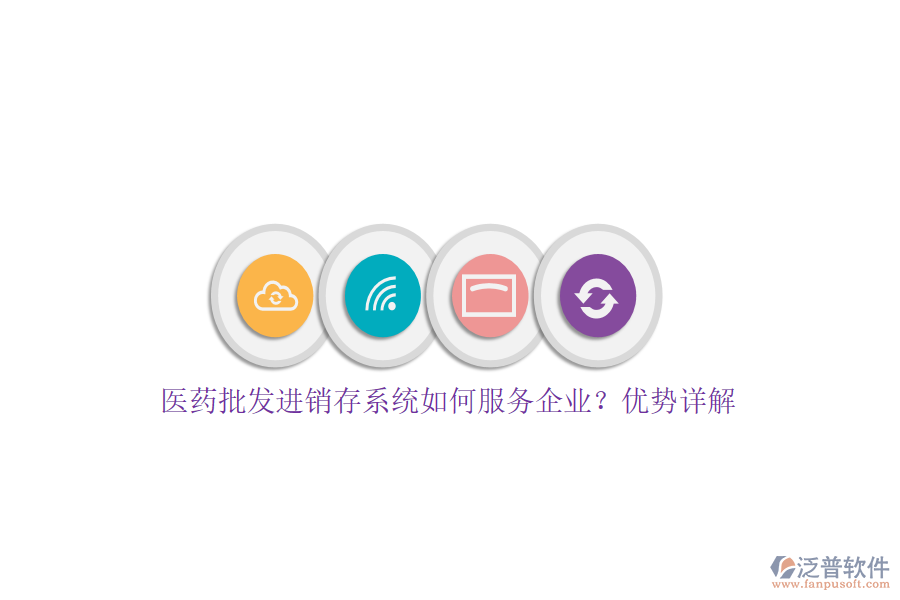 醫(yī)藥批發(fā)進(jìn)銷存系統(tǒng)如何服務(wù)企業(yè)？?jī)?yōu)勢(shì)詳解