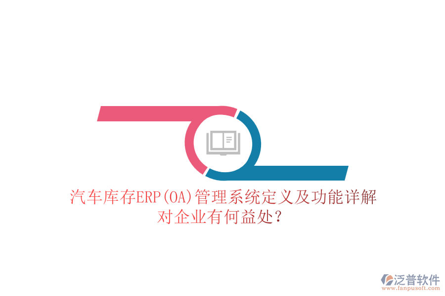 汽車庫存ERP(OA)管理系統(tǒng)定義及功能詳解，對企業(yè)有何益處？