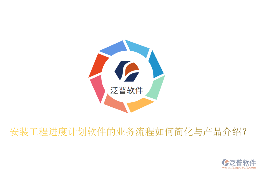 安裝工程進(jìn)度計劃軟件的業(yè)務(wù)流程如何簡化與產(chǎn)品介紹？