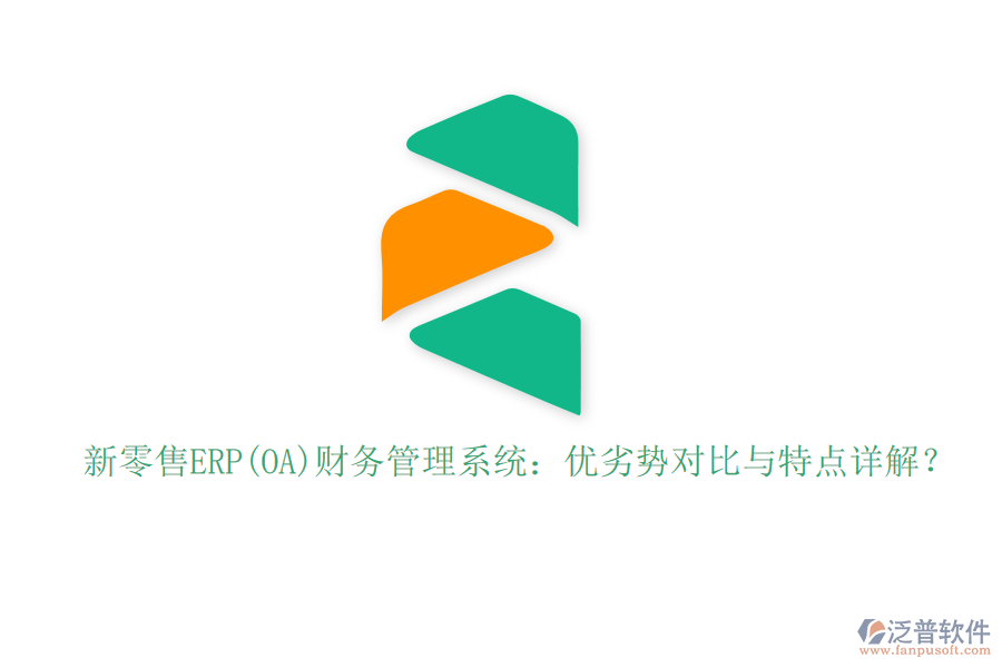 新零售ERP(OA)財務(wù)管理系統(tǒng)：優(yōu)劣勢對比與特點詳解？