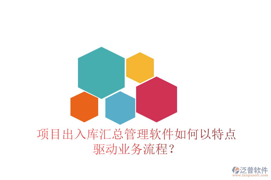項目出入庫匯總管理軟件如何以特點驅(qū)動業(yè)務(wù)流程？