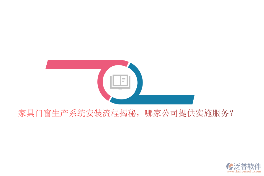 家具門窗生產(chǎn)系統(tǒng)安裝流程揭秘，哪家公司提供實(shí)施服務(wù)？