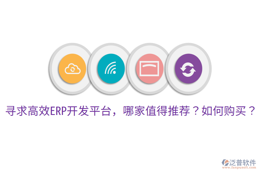  尋求高效ERP開(kāi)發(fā)平臺(tái)，哪家值得推薦？如何購(gòu)買(mǎi)？     