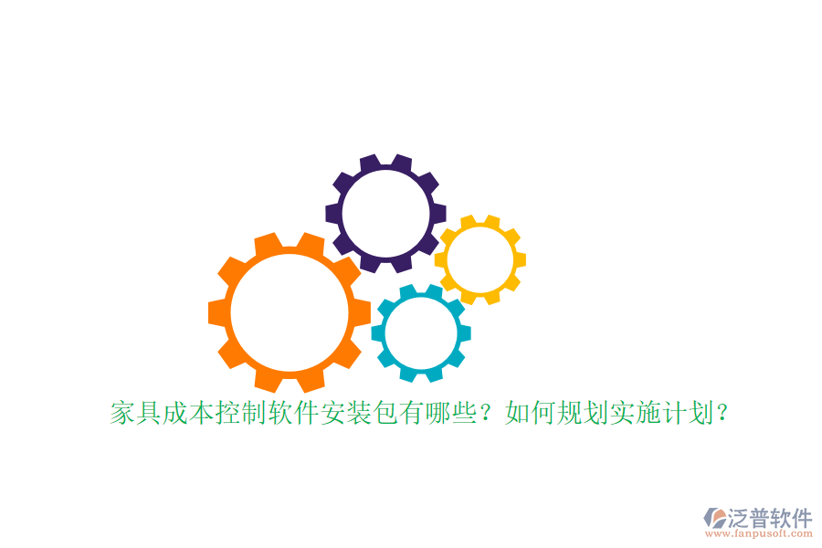 家具成本控制軟件安裝包有哪些？如何規(guī)劃實(shí)施計(jì)劃？