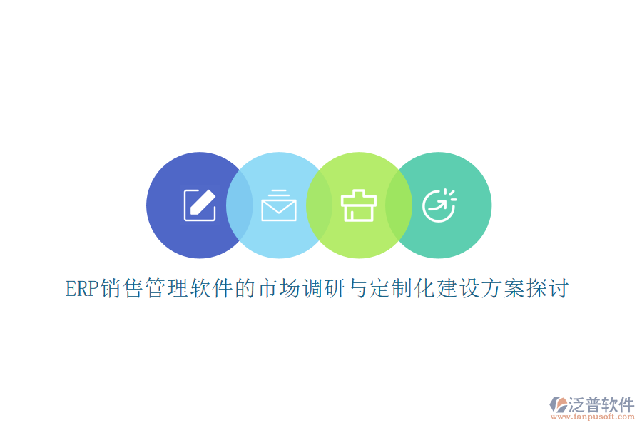ERP銷售管理軟件的市場調(diào)研與定制化建設方案探討