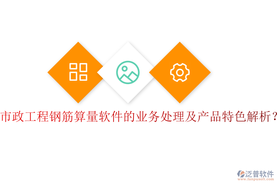市政工程鋼筋算量軟件的業(yè)務(wù)處理及產(chǎn)品特色解析？