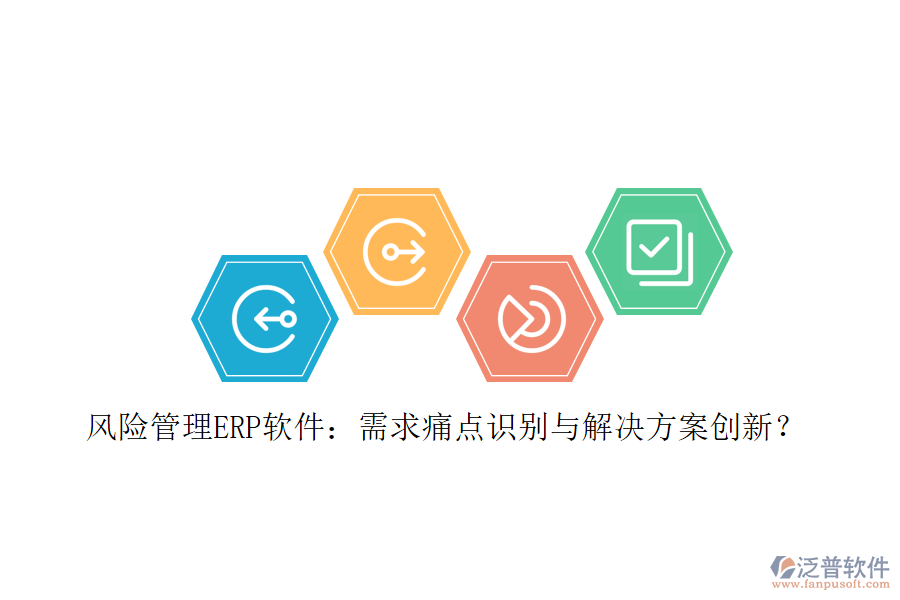 風(fēng)險管理ERP軟件：需求痛點識別與解決方案創(chuàng)新？