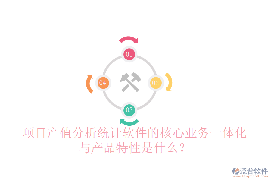 項目產(chǎn)值分析統(tǒng)計軟件的核心業(yè)務一體化與產(chǎn)品特性是什么？