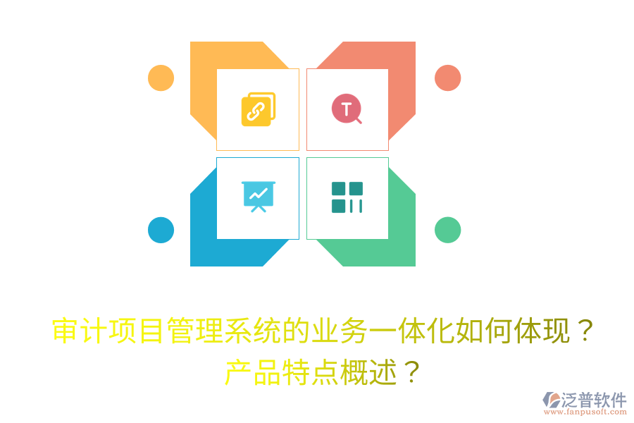 審計項目管理系統(tǒng)的業(yè)務(wù)一體化如何體現(xiàn)？產(chǎn)品特點概述？
