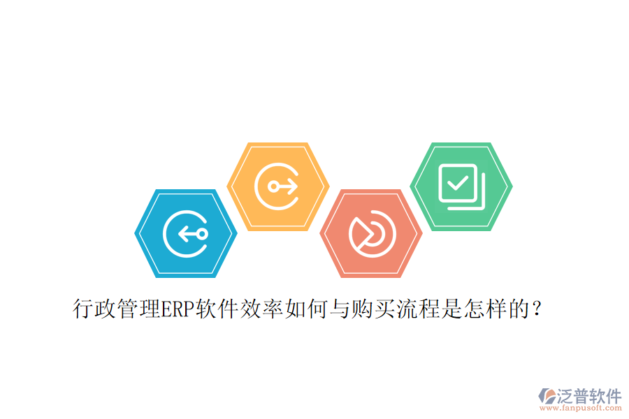 行政管理ERP軟件效率如何與購(gòu)買流程是怎樣的？