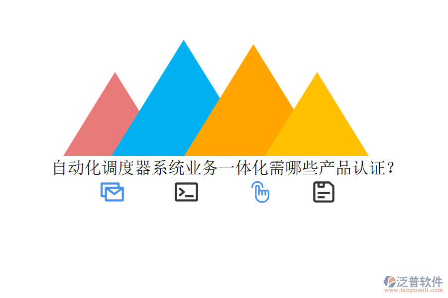 自動化調(diào)度器系統(tǒng)業(yè)務(wù)一體化需哪些產(chǎn)品認證？