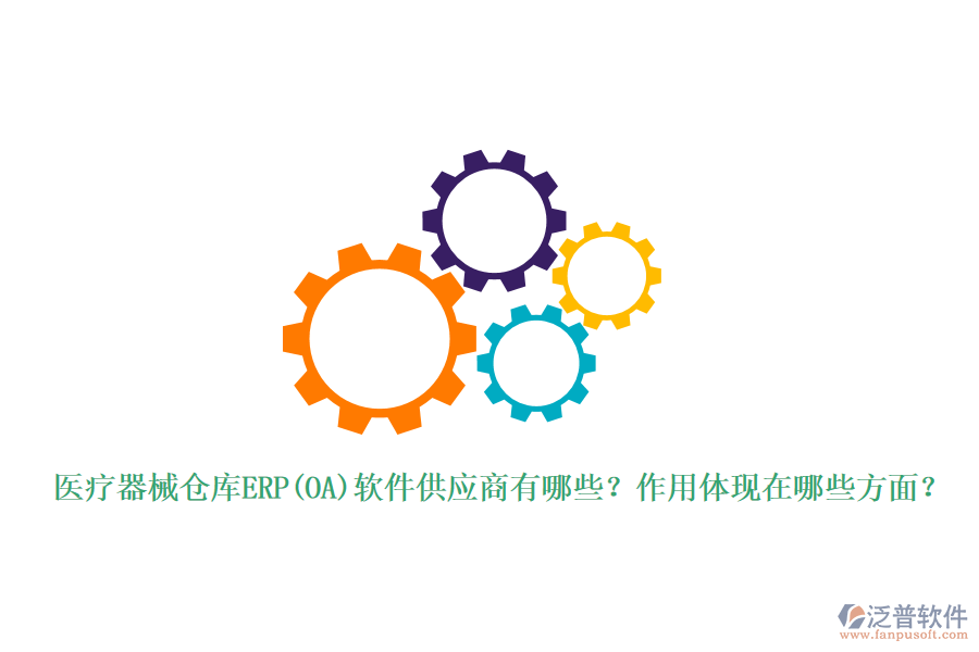 醫(yī)療器械倉庫ERP(OA)軟件供應(yīng)商有哪些？作用體現(xiàn)在哪些方面？