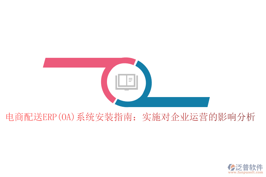 電商配送ERP(OA)系統(tǒng)安裝指南：實(shí)施對(duì)企業(yè)運(yùn)營的影響分析