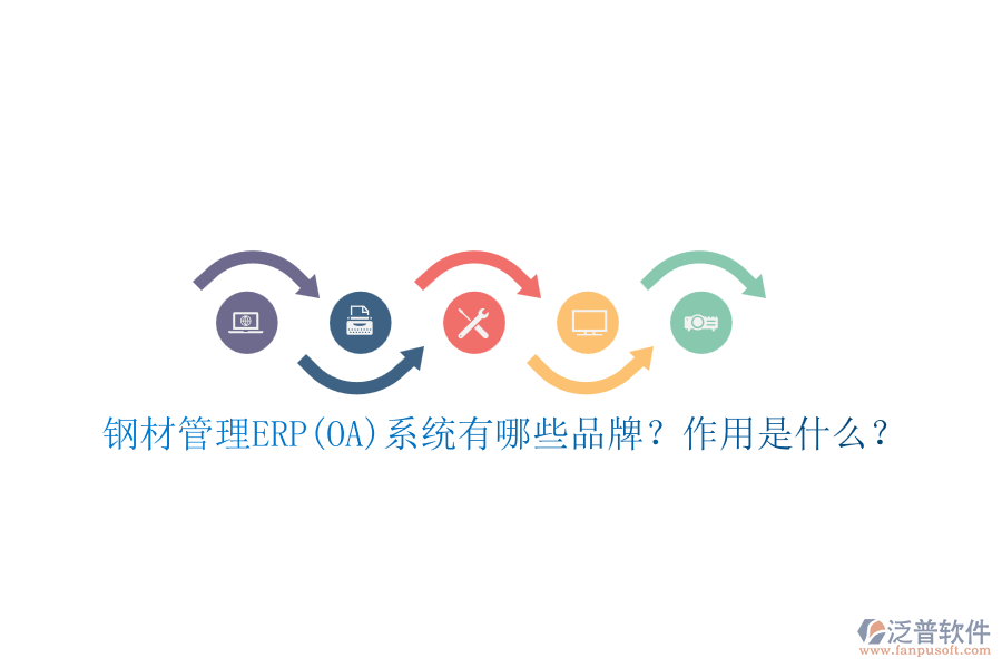 鋼材管理ERP(OA)系統(tǒng)有哪些品牌？作用是什么？