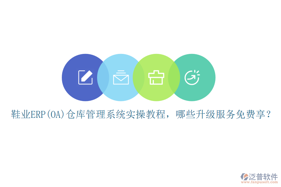鞋業(yè)ERP(OA)倉庫管理系統(tǒng)實(shí)操教程，哪些升級(jí)服務(wù)免費(fèi)享？