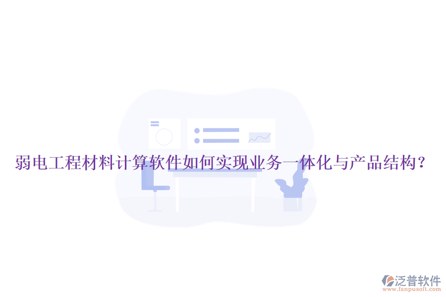 弱電工程材料計算軟件如何實現(xiàn)業(yè)務(wù)一體化與產(chǎn)品結(jié)構(gòu)？