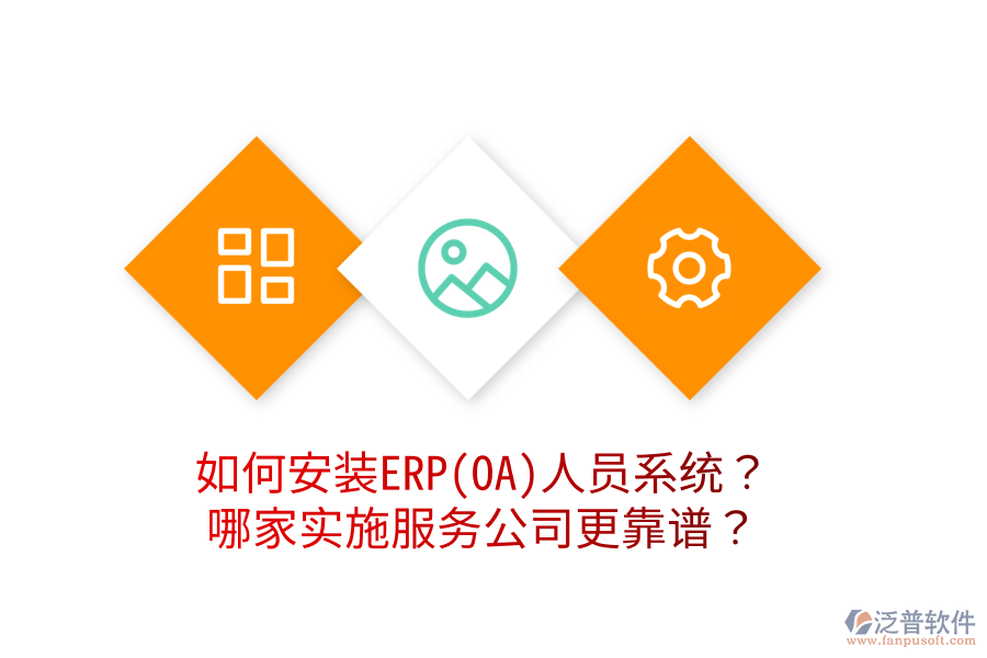 如何安裝ERP(OA)人員系統(tǒng)？哪家實施服務公司更靠譜？