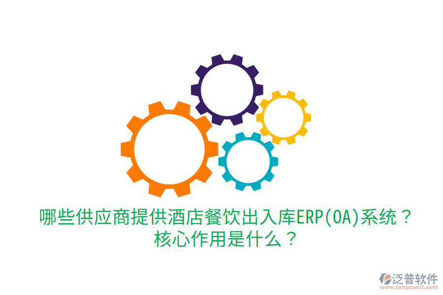  哪些供應(yīng)商提供酒店餐飲出入庫ERP(OA)系統(tǒng)？核心作用是什么？