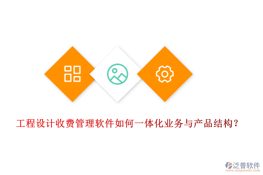 工程設(shè)計收費管理軟件如何一體化業(yè)務(wù)與產(chǎn)品結(jié)構(gòu)？