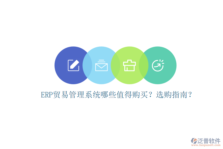 ERP貿(mào)易管理系統(tǒng)哪些值得購買？選購指南？