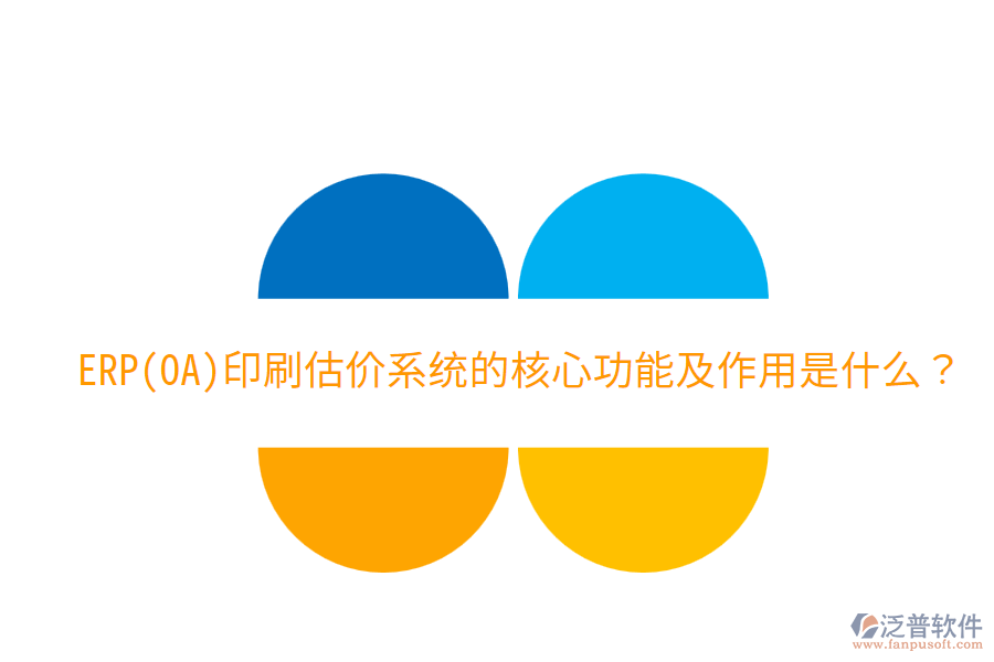  ERP(OA)印刷估價系統(tǒng)的核心功能及作用是什么？