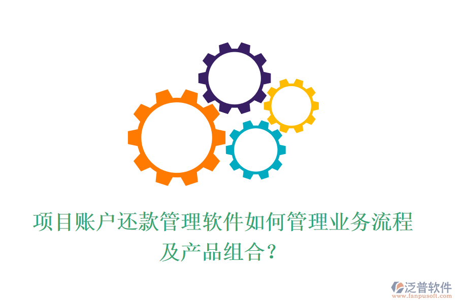 項目賬戶還款管理軟件如何管理業(yè)務(wù)流程及產(chǎn)品組合？