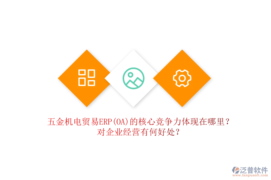 五金機(jī)電貿(mào)易ERP(OA)的核心競爭力體現(xiàn)在哪里？對企業(yè)經(jīng)營有何好處？