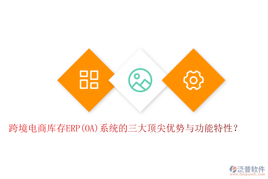 跨境電商庫存ERP(OA)系統(tǒng)的三大頂尖優(yōu)勢與功能特性？