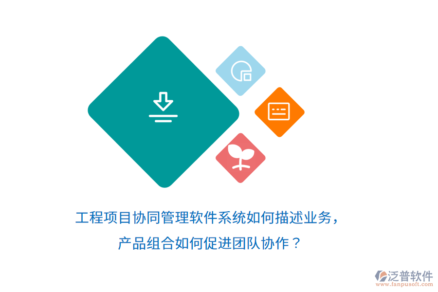 工程項目協(xié)同管理軟件系統(tǒng)如何描述業(yè)務(wù)，產(chǎn)品組合如何促進團隊協(xié)作？