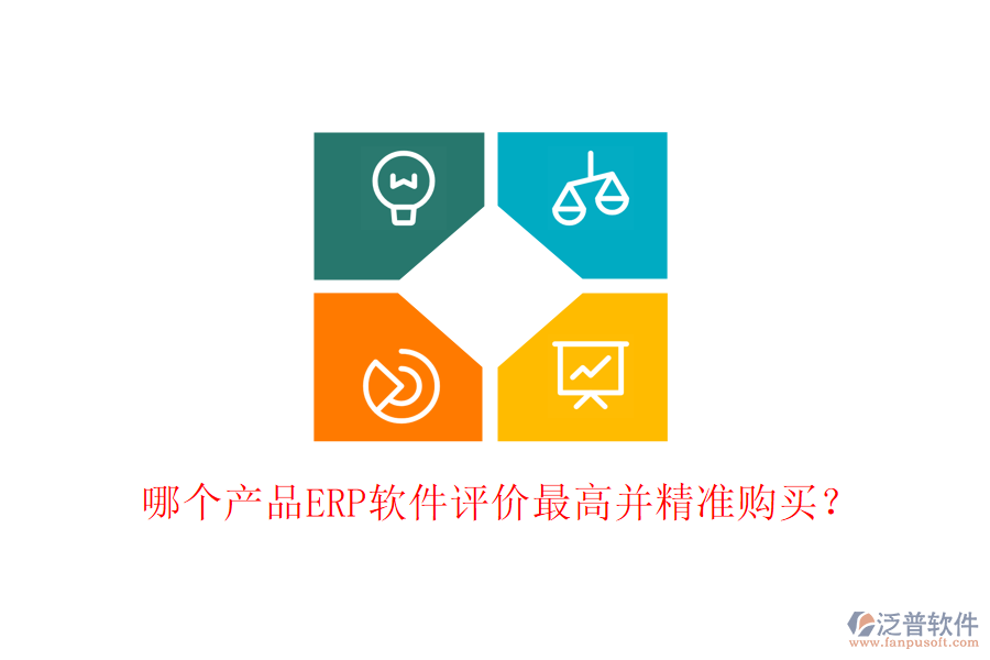 哪個(gè)產(chǎn)品ERP軟件評(píng)價(jià)最高并精準(zhǔn)購買？