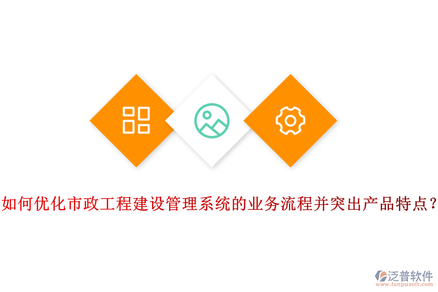 如何優(yōu)化市政工程建設(shè)管理系統(tǒng)的業(yè)務(wù)流程并突出產(chǎn)品特點(diǎn)？