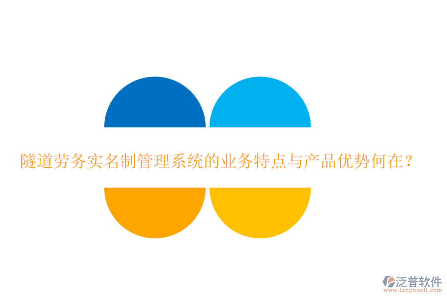 隧道勞務實名制管理系統(tǒng)的業(yè)務特點與產(chǎn)品優(yōu)勢何在？