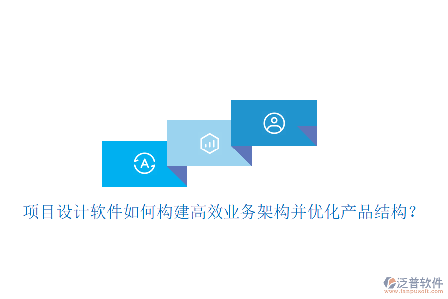 項(xiàng)目設(shè)計(jì)軟件如何構(gòu)建高效業(yè)務(wù)架構(gòu)并優(yōu)化產(chǎn)品結(jié)構(gòu)？