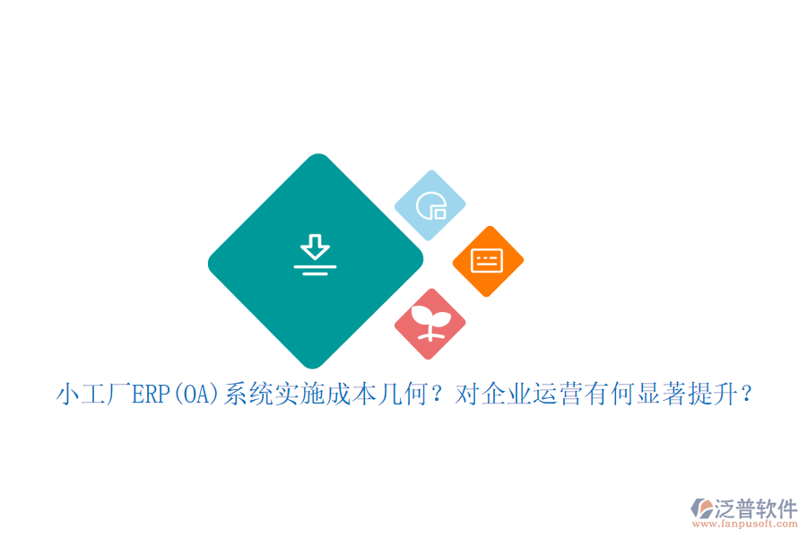 小工廠ERP(OA)系統(tǒng)實施成本幾何？對企業(yè)運營有何顯著提升？