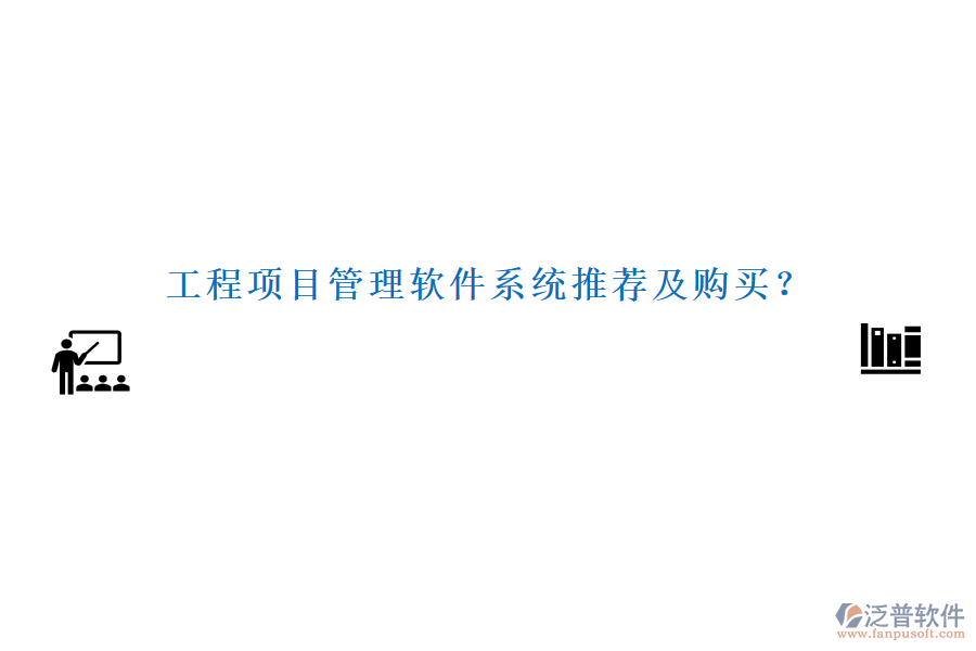 工程項(xiàng)目管理軟件系統(tǒng)推薦及購(gòu)買？
