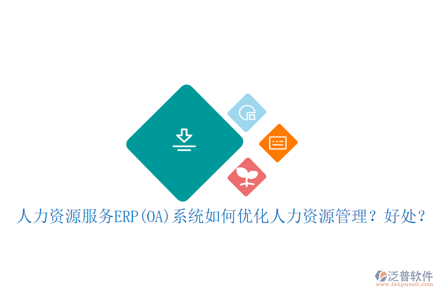 人力資源服務(wù)ERP(OA)系統(tǒng)如何優(yōu)化人力資源管理？好處？