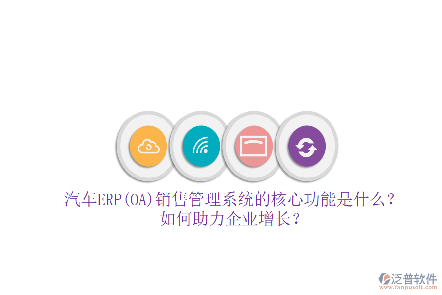 汽車(chē)ERP(OA)銷(xiāo)售管理系統(tǒng)的核心功能是什么？如何助力企業(yè)增長(zhǎng)？