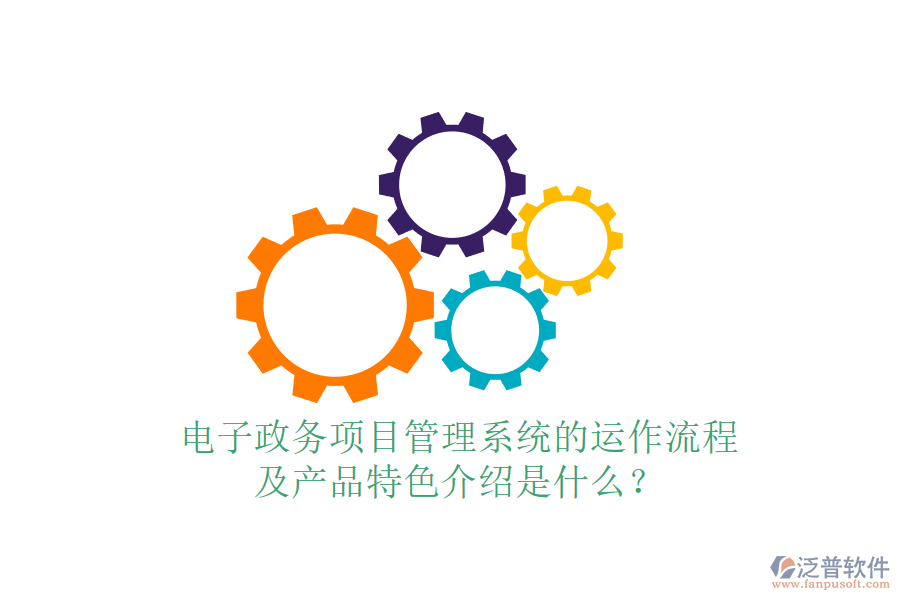 電子政務(wù)項(xiàng)目管理系統(tǒng)的運(yùn)作流程及產(chǎn)品特色介紹是什么？
