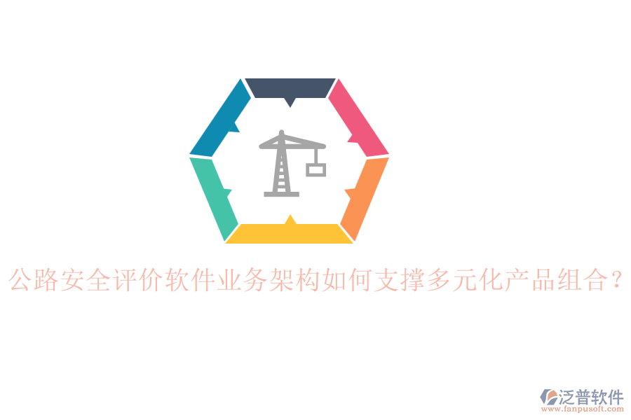 公路安全評價軟件業(yè)務(wù)架構(gòu)如何支撐多元化產(chǎn)品組合？