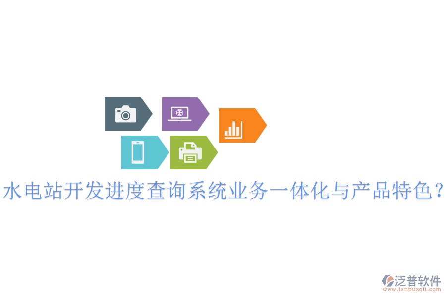 水電站開發(fā)進度查詢系統(tǒng)業(yè)務一體化與產(chǎn)品特色？
