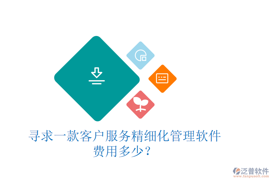 尋求一款客戶服務(wù)精細(xì)化管理軟件，費(fèi)用多少？