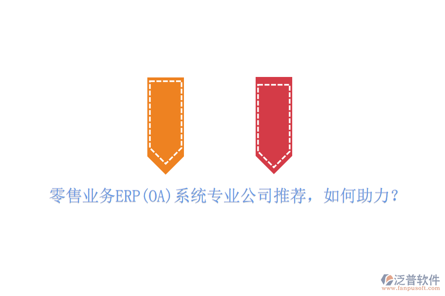 零售業(yè)務(wù)ERP(OA)系統(tǒng)專業(yè)公司推薦，如何助力？