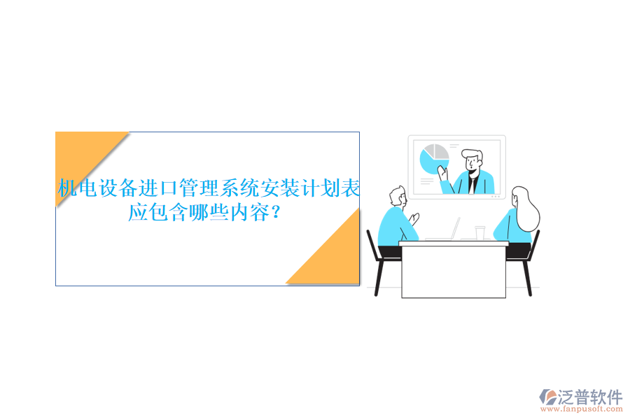 機(jī)電設(shè)備進(jìn)口管理系統(tǒng)安裝計(jì)劃表應(yīng)包含哪些內(nèi)容？