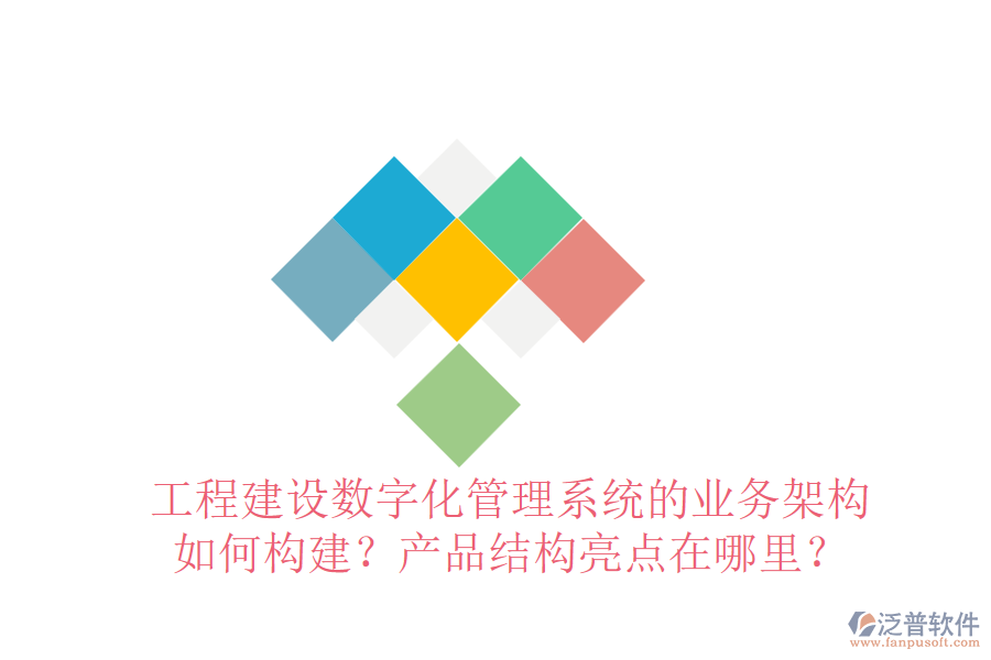 工程建設(shè)數(shù)字化管理系統(tǒng)的業(yè)務(wù)架構(gòu)如何構(gòu)建？產(chǎn)品結(jié)構(gòu)亮點(diǎn)在哪里？