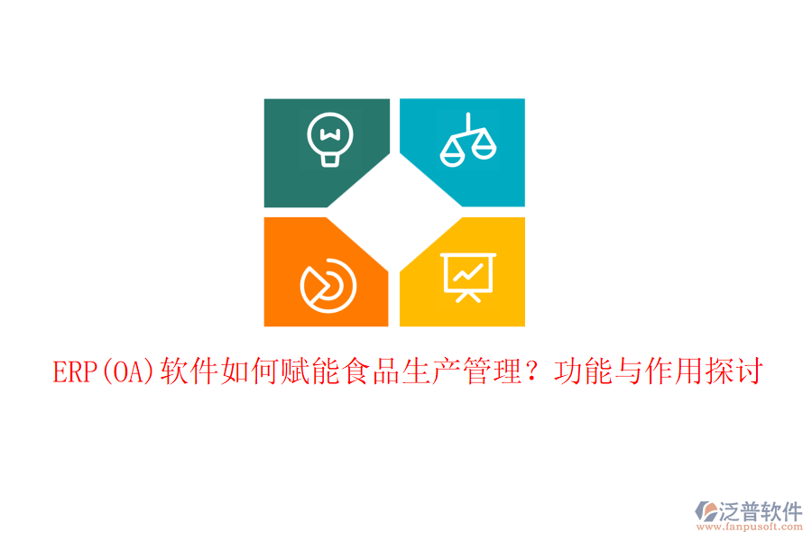 ERP(OA)軟件如何賦能食品生產(chǎn)管理？功能與作用探討