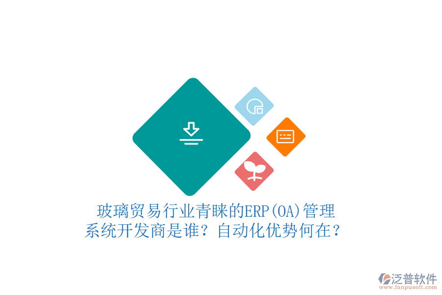 玻璃貿(mào)易行業(yè)青睞的ERP(OA)管理系統(tǒng)開發(fā)商是誰？自動(dòng)化優(yōu)勢何在？